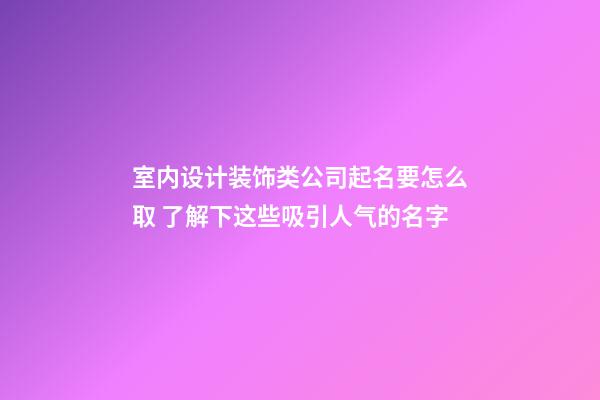 室内设计装饰类公司起名要怎么取 了解下这些吸引人气的名字-第1张-公司起名-玄机派